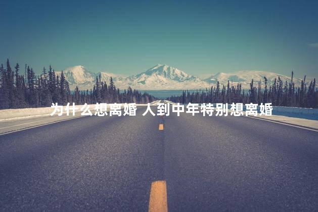 为什么想离婚 人到中年特别想离婚